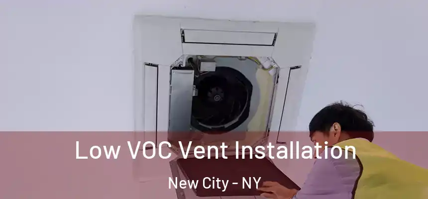  Low VOC Vent Installation New City - NY